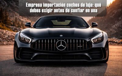 Empresa de importación coches de lujo: qué debes exigir antes de confiar