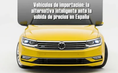 Vehículos de importación: la alternativa inteligente ante la subida de precios en España